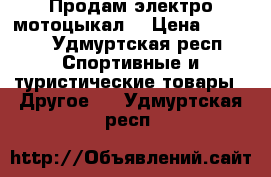 Продам электро мотоцыкал  › Цена ­ 1 500 - Удмуртская респ. Спортивные и туристические товары » Другое   . Удмуртская респ.